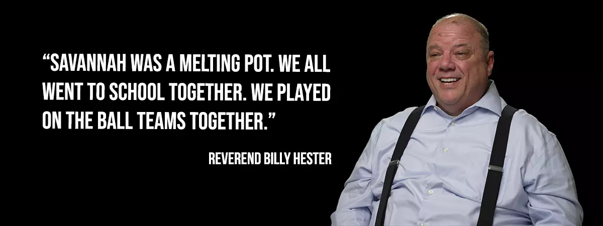 Rev. Billy Hester - Savannah was a melting pot. We all went to school together. We played on the ball teams together.