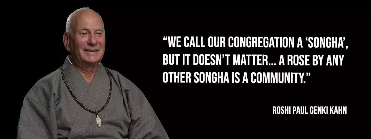 Roshi Paul Genki Kahn - We call our congreation a 'songha', but it doesn't matter... a rose by any other songha is a community.